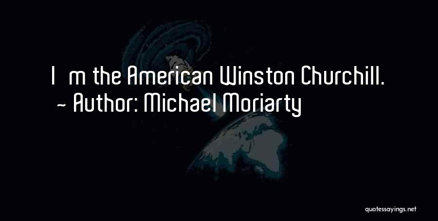Michael Moriarty Quotes: I'm The American Winston Churchill.