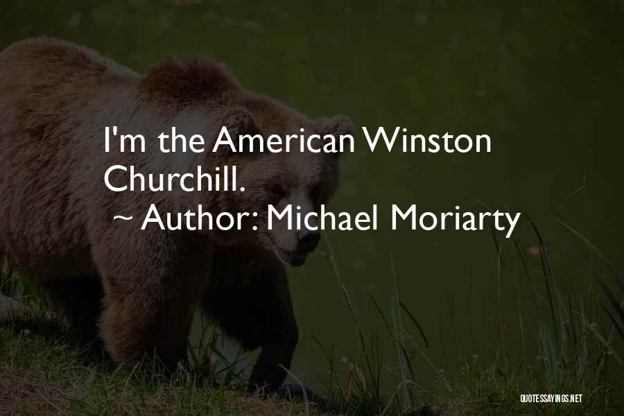 Michael Moriarty Quotes: I'm The American Winston Churchill.