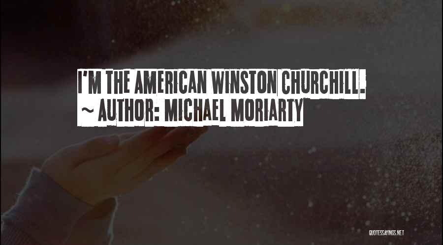 Michael Moriarty Quotes: I'm The American Winston Churchill.