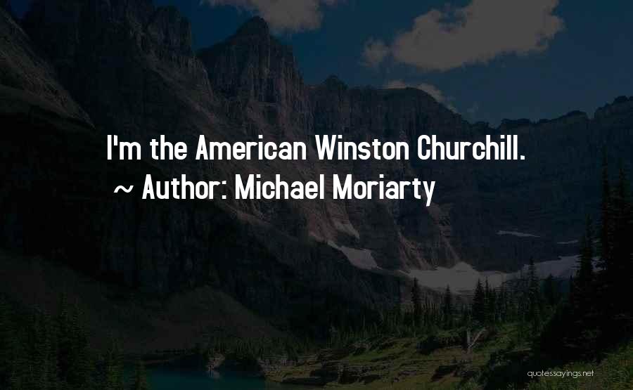 Michael Moriarty Quotes: I'm The American Winston Churchill.