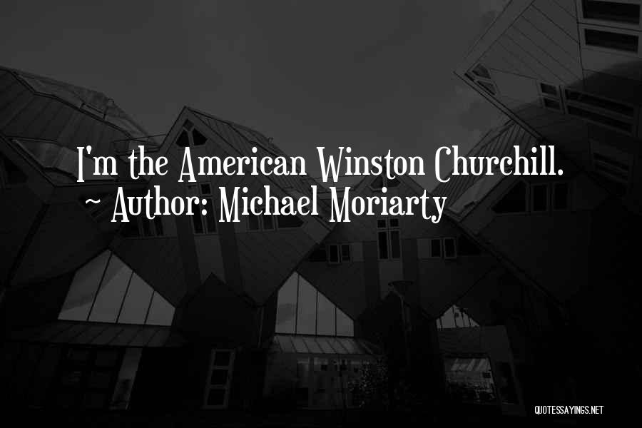 Michael Moriarty Quotes: I'm The American Winston Churchill.