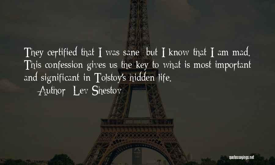 Lev Shestov Quotes: They Certified That I Was Sane; But I Know That I Am Mad. This Confession Gives Us The Key To