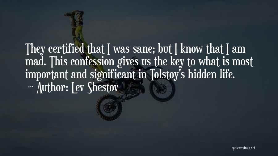 Lev Shestov Quotes: They Certified That I Was Sane; But I Know That I Am Mad. This Confession Gives Us The Key To