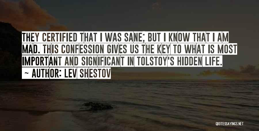 Lev Shestov Quotes: They Certified That I Was Sane; But I Know That I Am Mad. This Confession Gives Us The Key To