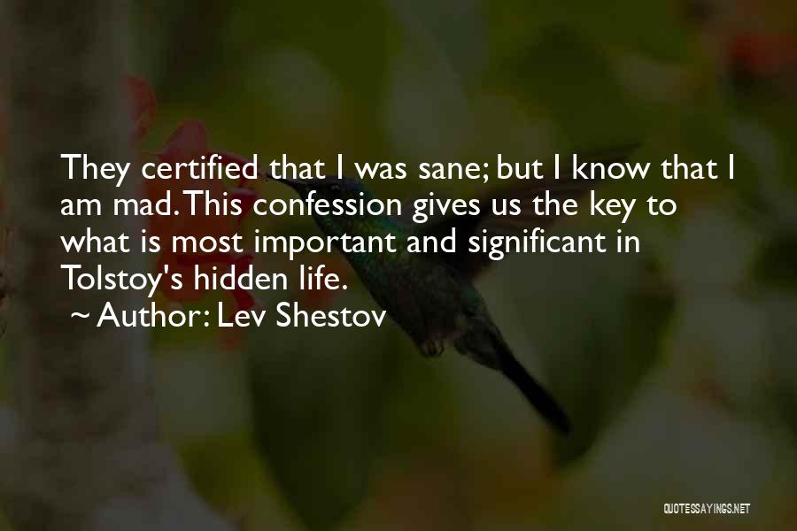Lev Shestov Quotes: They Certified That I Was Sane; But I Know That I Am Mad. This Confession Gives Us The Key To