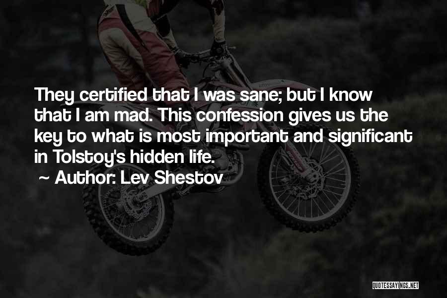 Lev Shestov Quotes: They Certified That I Was Sane; But I Know That I Am Mad. This Confession Gives Us The Key To