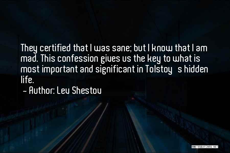 Lev Shestov Quotes: They Certified That I Was Sane; But I Know That I Am Mad. This Confession Gives Us The Key To