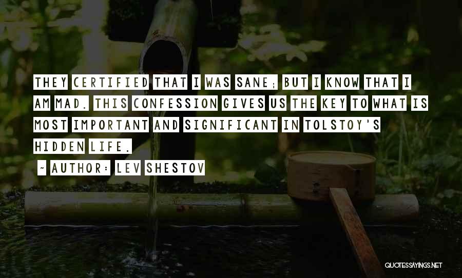 Lev Shestov Quotes: They Certified That I Was Sane; But I Know That I Am Mad. This Confession Gives Us The Key To