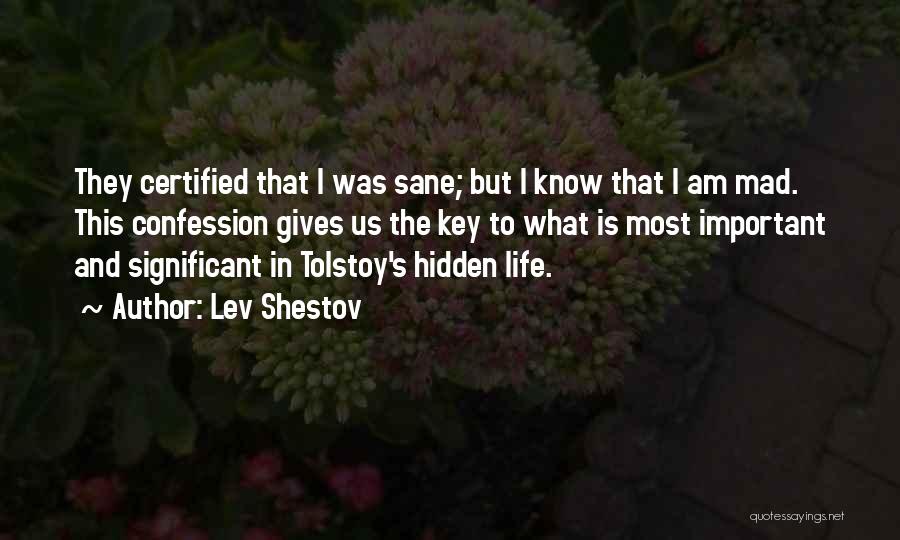 Lev Shestov Quotes: They Certified That I Was Sane; But I Know That I Am Mad. This Confession Gives Us The Key To