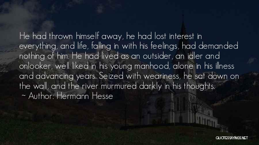 Hermann Hesse Quotes: He Had Thrown Himself Away, He Had Lost Interest In Everything, And Life, Falling In With His Feelings, Had Demanded