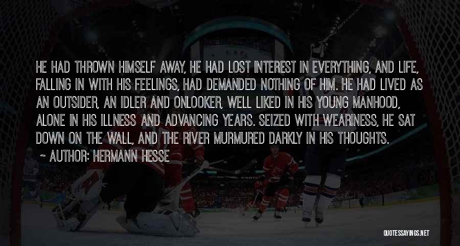 Hermann Hesse Quotes: He Had Thrown Himself Away, He Had Lost Interest In Everything, And Life, Falling In With His Feelings, Had Demanded