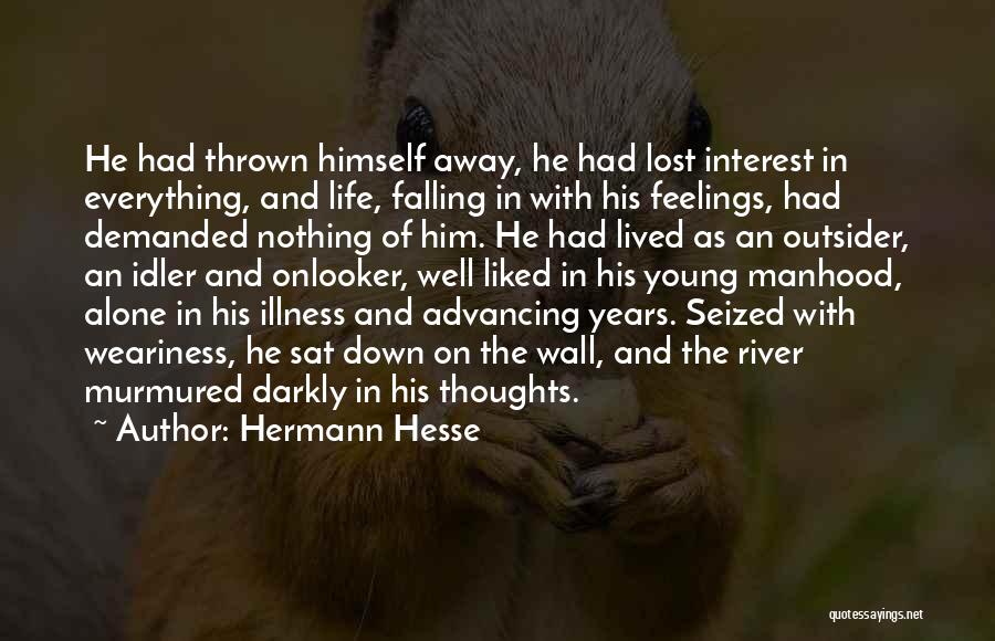 Hermann Hesse Quotes: He Had Thrown Himself Away, He Had Lost Interest In Everything, And Life, Falling In With His Feelings, Had Demanded