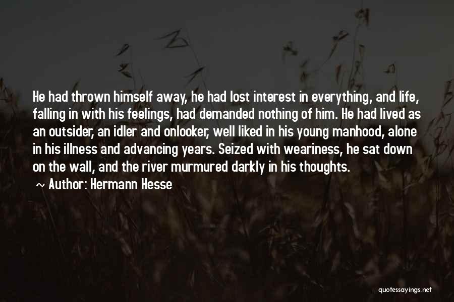 Hermann Hesse Quotes: He Had Thrown Himself Away, He Had Lost Interest In Everything, And Life, Falling In With His Feelings, Had Demanded