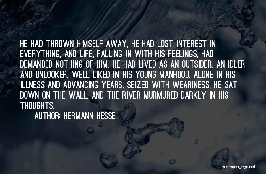 Hermann Hesse Quotes: He Had Thrown Himself Away, He Had Lost Interest In Everything, And Life, Falling In With His Feelings, Had Demanded