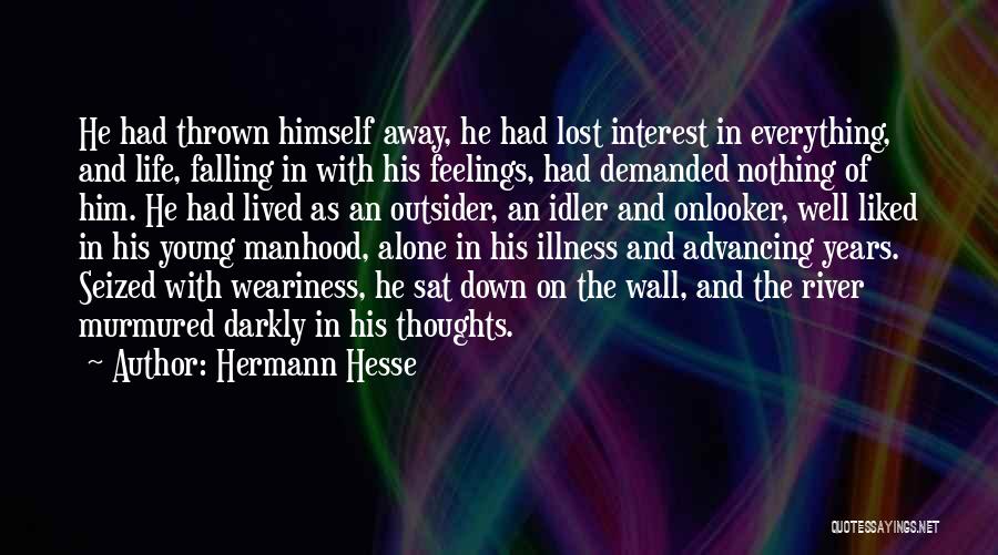 Hermann Hesse Quotes: He Had Thrown Himself Away, He Had Lost Interest In Everything, And Life, Falling In With His Feelings, Had Demanded