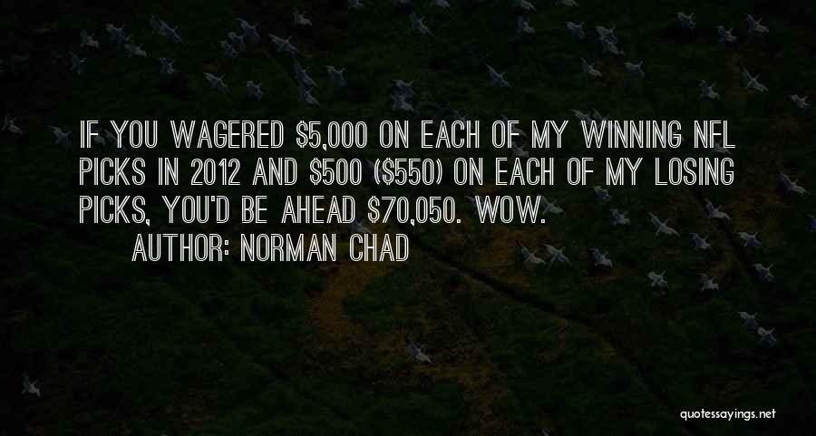 Norman Chad Quotes: If You Wagered $5,000 On Each Of My Winning Nfl Picks In 2012 And $500 ($550) On Each Of My