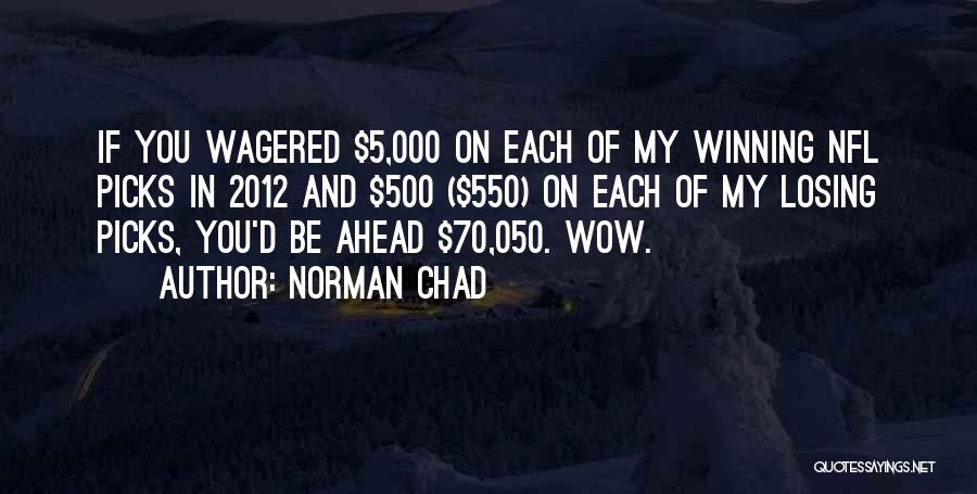 Norman Chad Quotes: If You Wagered $5,000 On Each Of My Winning Nfl Picks In 2012 And $500 ($550) On Each Of My