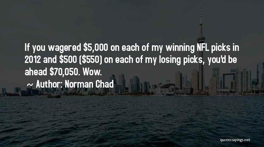 Norman Chad Quotes: If You Wagered $5,000 On Each Of My Winning Nfl Picks In 2012 And $500 ($550) On Each Of My