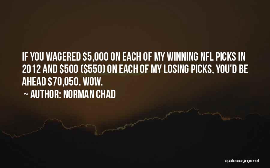 Norman Chad Quotes: If You Wagered $5,000 On Each Of My Winning Nfl Picks In 2012 And $500 ($550) On Each Of My