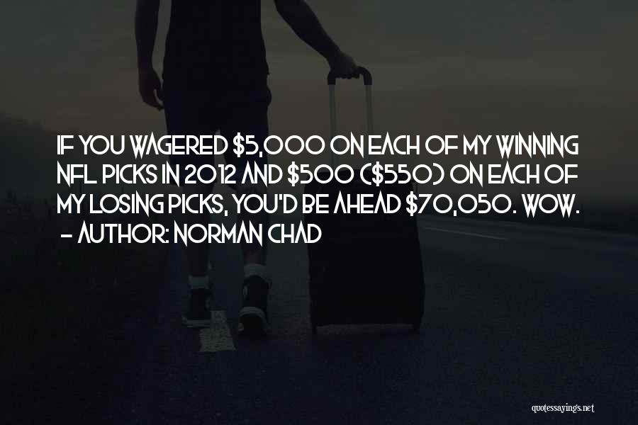 Norman Chad Quotes: If You Wagered $5,000 On Each Of My Winning Nfl Picks In 2012 And $500 ($550) On Each Of My