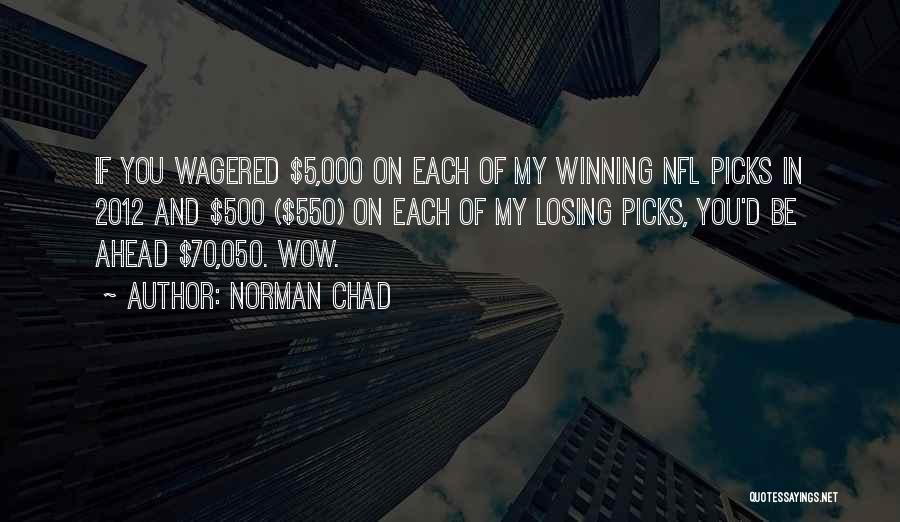 Norman Chad Quotes: If You Wagered $5,000 On Each Of My Winning Nfl Picks In 2012 And $500 ($550) On Each Of My