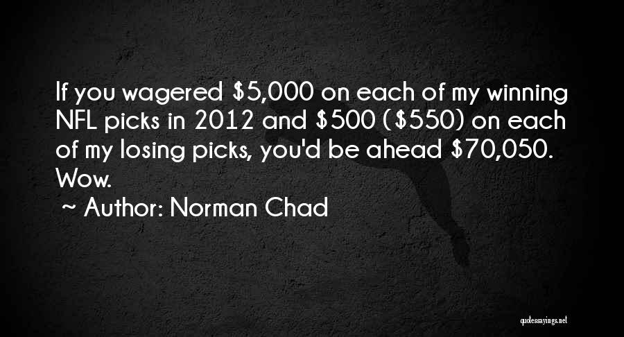 Norman Chad Quotes: If You Wagered $5,000 On Each Of My Winning Nfl Picks In 2012 And $500 ($550) On Each Of My