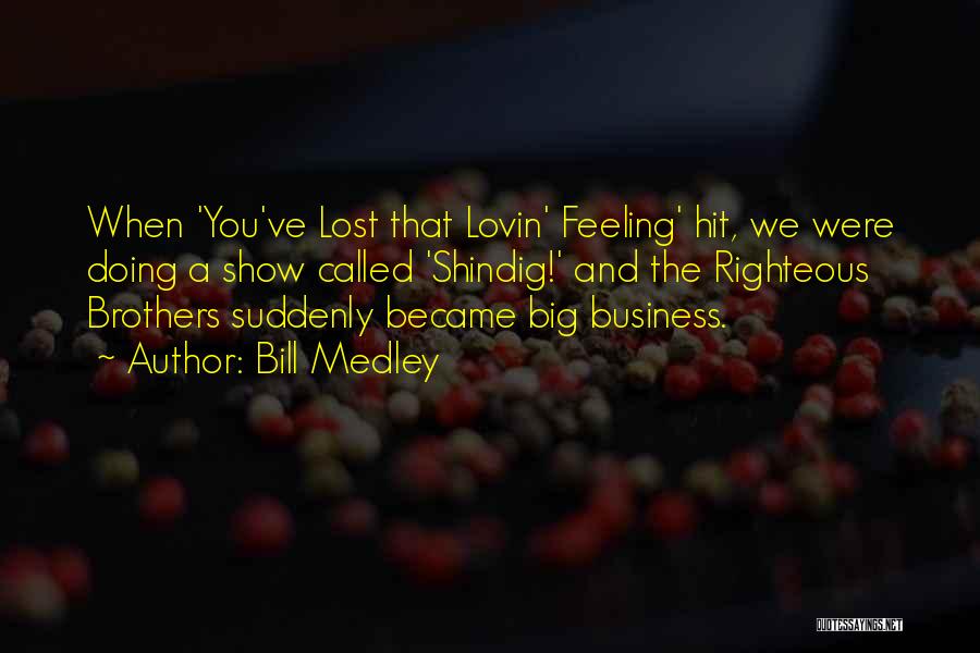 Bill Medley Quotes: When 'you've Lost That Lovin' Feeling' Hit, We Were Doing A Show Called 'shindig!' And The Righteous Brothers Suddenly Became
