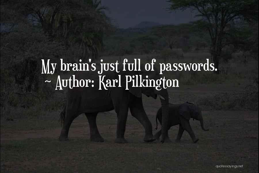 Karl Pilkington Quotes: My Brain's Just Full Of Passwords.