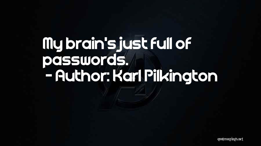 Karl Pilkington Quotes: My Brain's Just Full Of Passwords.