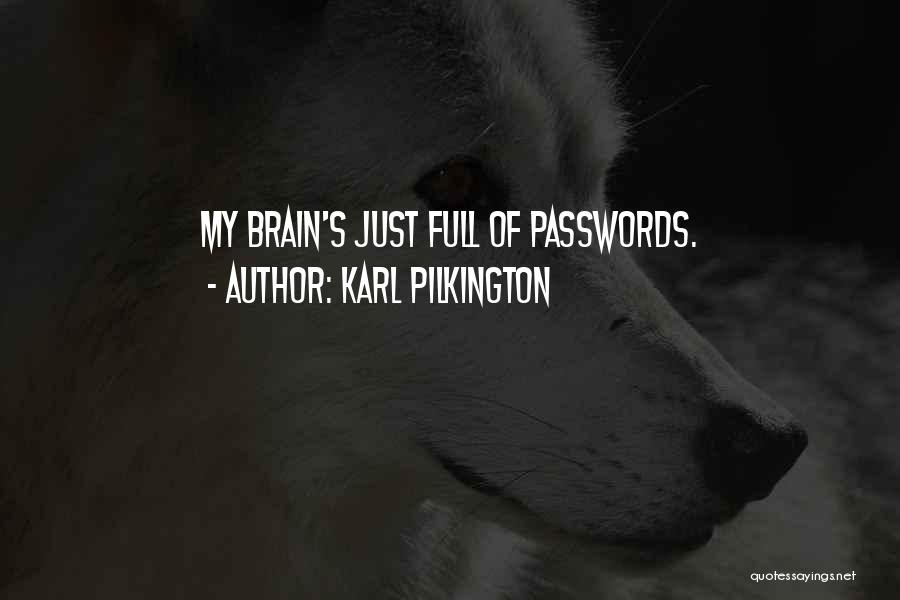 Karl Pilkington Quotes: My Brain's Just Full Of Passwords.