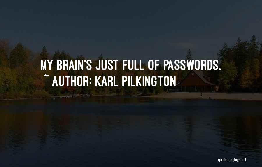 Karl Pilkington Quotes: My Brain's Just Full Of Passwords.