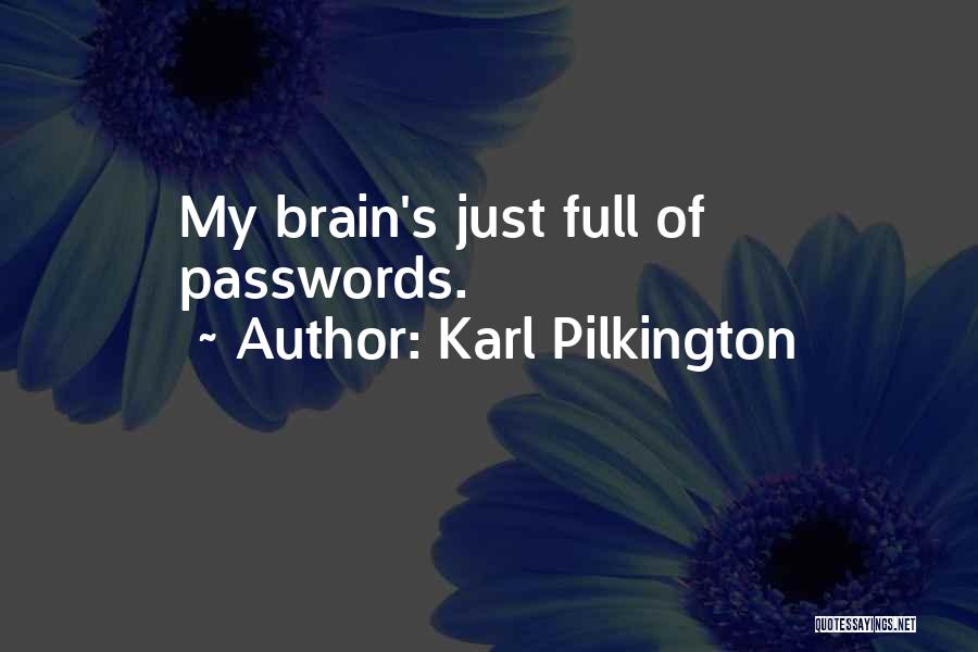 Karl Pilkington Quotes: My Brain's Just Full Of Passwords.