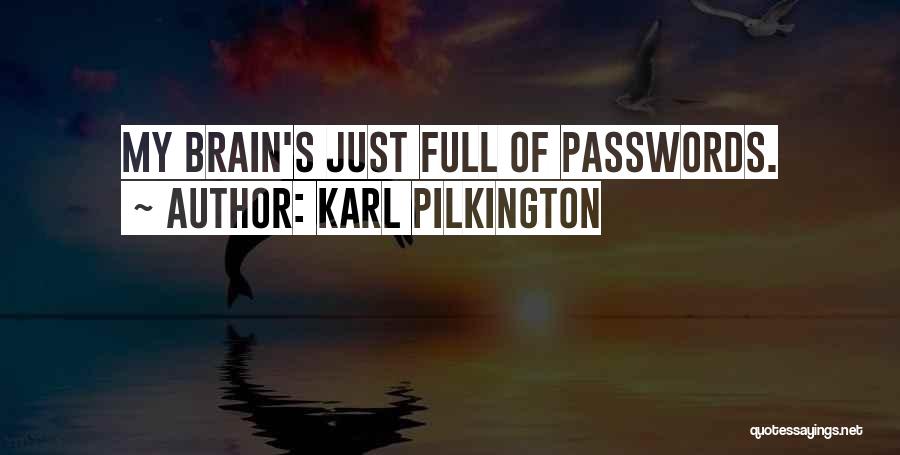 Karl Pilkington Quotes: My Brain's Just Full Of Passwords.