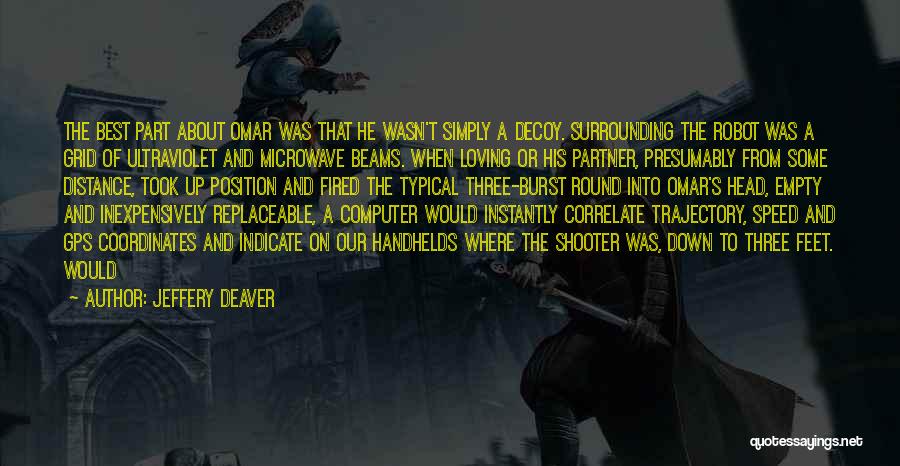 Jeffery Deaver Quotes: The Best Part About Omar Was That He Wasn't Simply A Decoy. Surrounding The Robot Was A Grid Of Ultraviolet