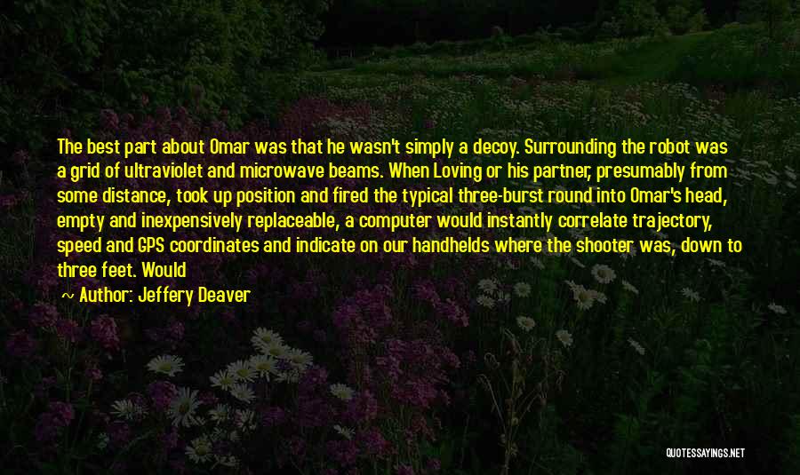 Jeffery Deaver Quotes: The Best Part About Omar Was That He Wasn't Simply A Decoy. Surrounding The Robot Was A Grid Of Ultraviolet