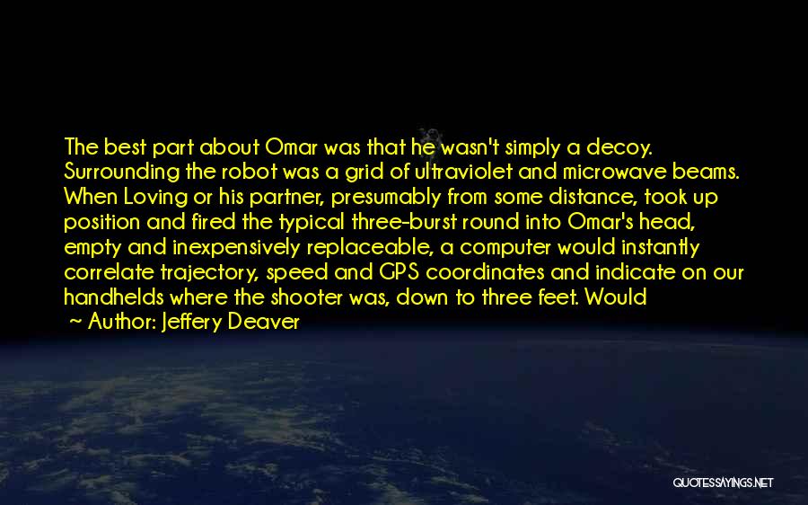 Jeffery Deaver Quotes: The Best Part About Omar Was That He Wasn't Simply A Decoy. Surrounding The Robot Was A Grid Of Ultraviolet