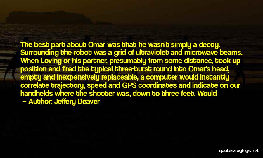 Jeffery Deaver Quotes: The Best Part About Omar Was That He Wasn't Simply A Decoy. Surrounding The Robot Was A Grid Of Ultraviolet