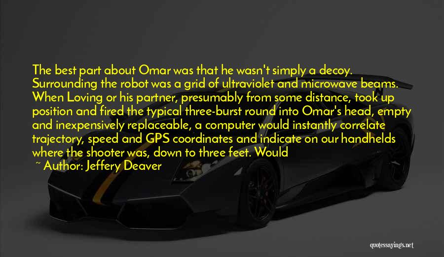 Jeffery Deaver Quotes: The Best Part About Omar Was That He Wasn't Simply A Decoy. Surrounding The Robot Was A Grid Of Ultraviolet
