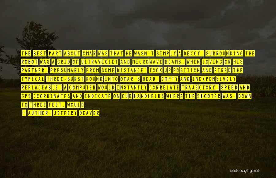 Jeffery Deaver Quotes: The Best Part About Omar Was That He Wasn't Simply A Decoy. Surrounding The Robot Was A Grid Of Ultraviolet