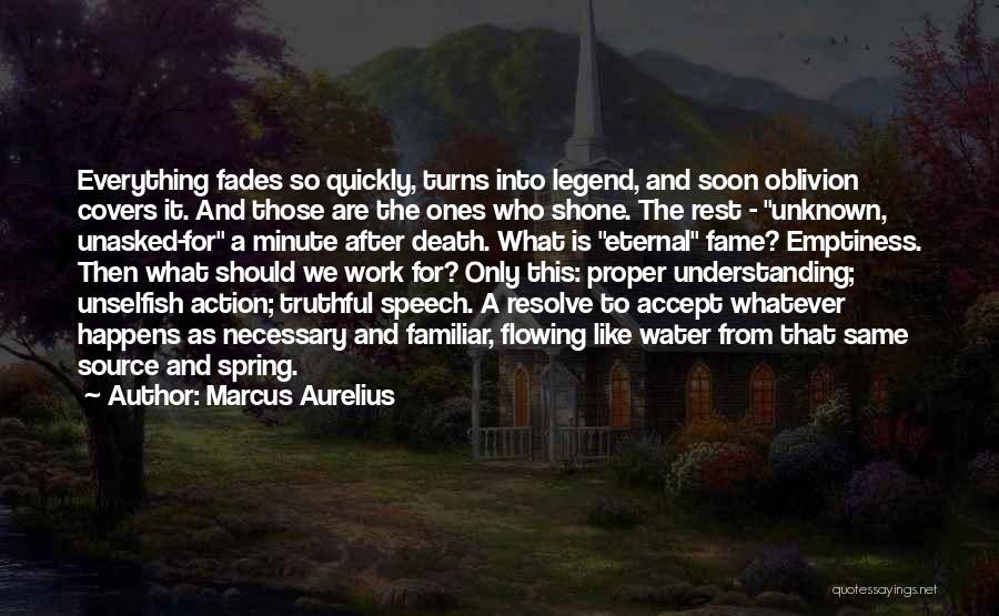 Marcus Aurelius Quotes: Everything Fades So Quickly, Turns Into Legend, And Soon Oblivion Covers It. And Those Are The Ones Who Shone. The