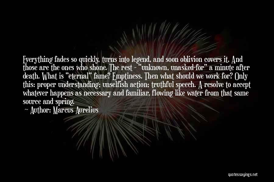 Marcus Aurelius Quotes: Everything Fades So Quickly, Turns Into Legend, And Soon Oblivion Covers It. And Those Are The Ones Who Shone. The