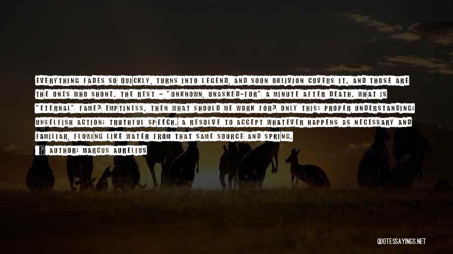 Marcus Aurelius Quotes: Everything Fades So Quickly, Turns Into Legend, And Soon Oblivion Covers It. And Those Are The Ones Who Shone. The