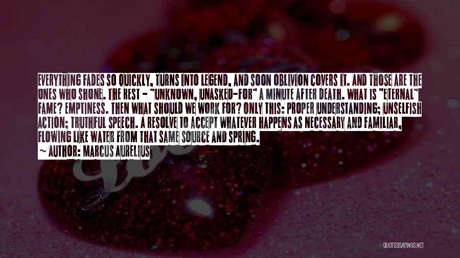 Marcus Aurelius Quotes: Everything Fades So Quickly, Turns Into Legend, And Soon Oblivion Covers It. And Those Are The Ones Who Shone. The