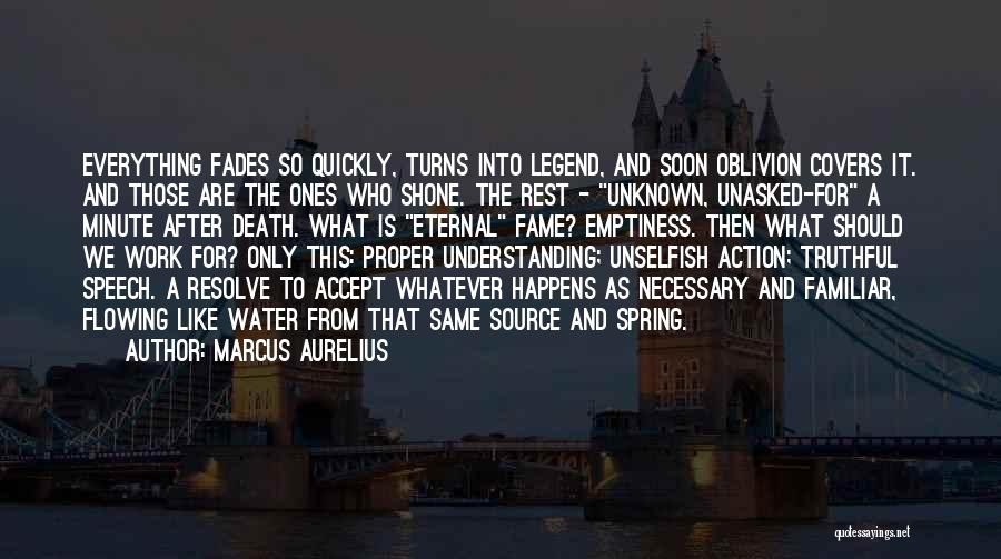 Marcus Aurelius Quotes: Everything Fades So Quickly, Turns Into Legend, And Soon Oblivion Covers It. And Those Are The Ones Who Shone. The