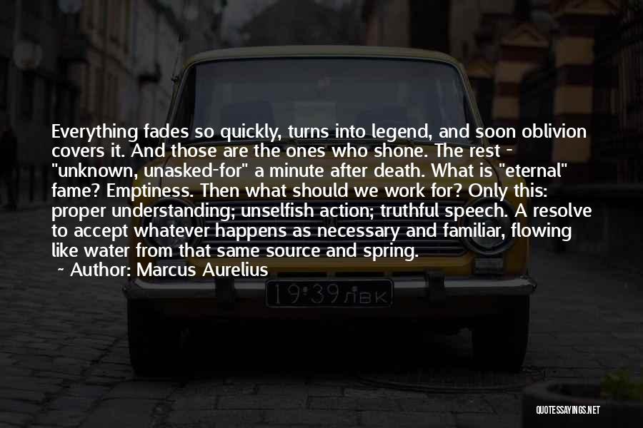 Marcus Aurelius Quotes: Everything Fades So Quickly, Turns Into Legend, And Soon Oblivion Covers It. And Those Are The Ones Who Shone. The