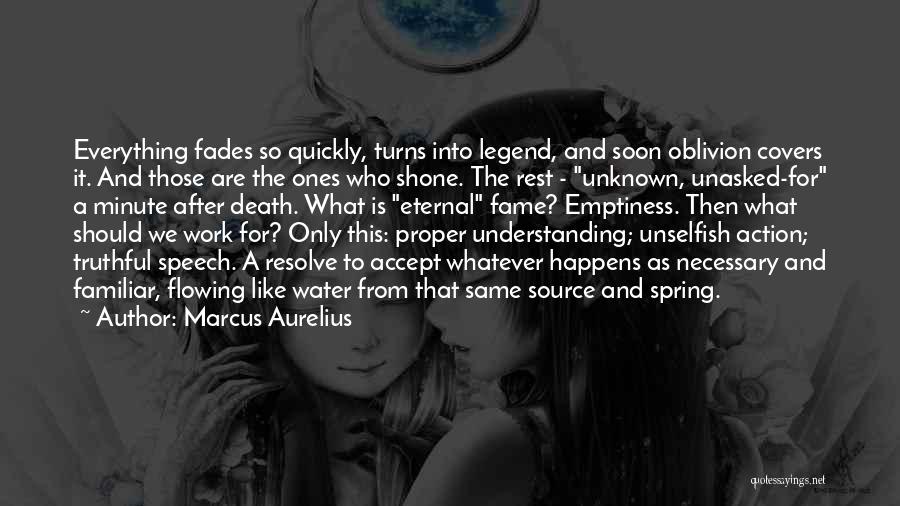 Marcus Aurelius Quotes: Everything Fades So Quickly, Turns Into Legend, And Soon Oblivion Covers It. And Those Are The Ones Who Shone. The