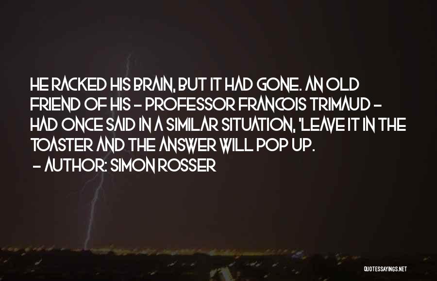 Simon Rosser Quotes: He Racked His Brain, But It Had Gone. An Old Friend Of His - Professor Francois Trimaud - Had Once