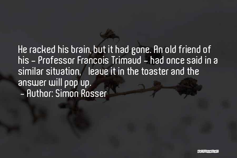 Simon Rosser Quotes: He Racked His Brain, But It Had Gone. An Old Friend Of His - Professor Francois Trimaud - Had Once