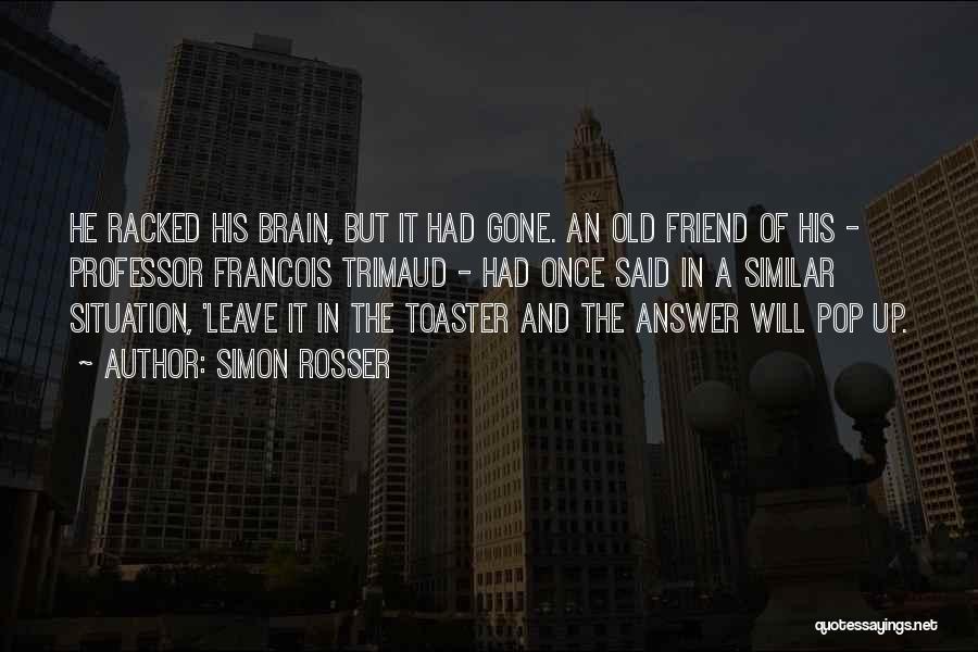 Simon Rosser Quotes: He Racked His Brain, But It Had Gone. An Old Friend Of His - Professor Francois Trimaud - Had Once