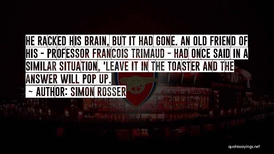 Simon Rosser Quotes: He Racked His Brain, But It Had Gone. An Old Friend Of His - Professor Francois Trimaud - Had Once